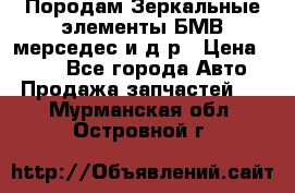 Породам Зеркальные элементы БМВ мерседес и д.р › Цена ­ 500 - Все города Авто » Продажа запчастей   . Мурманская обл.,Островной г.